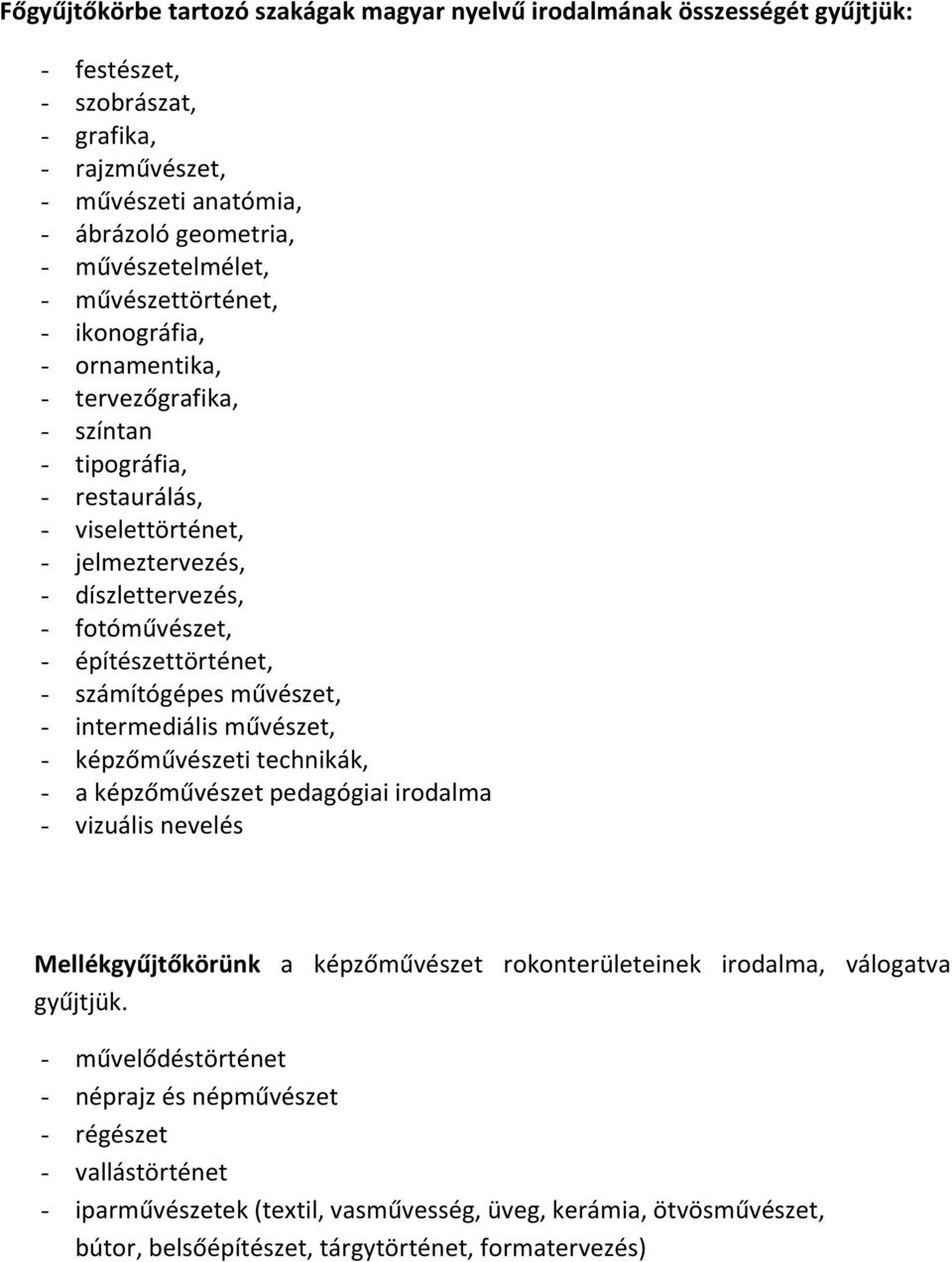 számítógépes művészet, - intermediális művészet, - képzőművészeti technikák, - a képzőművészet pedagógiai irodalma - vizuális nevelés Mellékgyűjtőkörünk a képzőművészet rokonterületeinek irodalma,