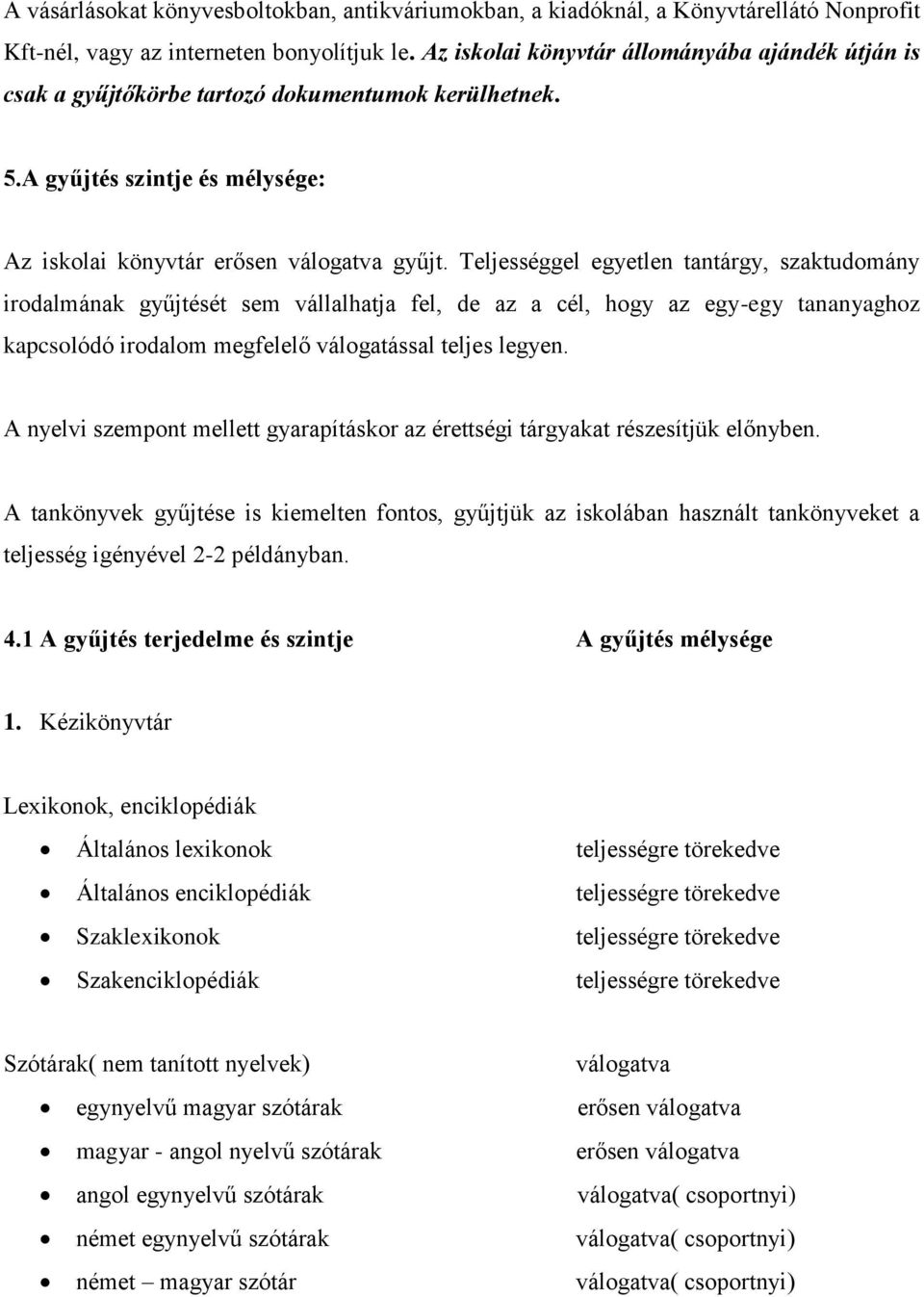 Teljességgel egyetlen tantárgy, szaktudomány irodalmának gyűjtését sem vállalhatja fel, de az a cél, hogy az egy-egy tananyaghoz kapcsolódó irodalom megfelelő válogatással teljes legyen.