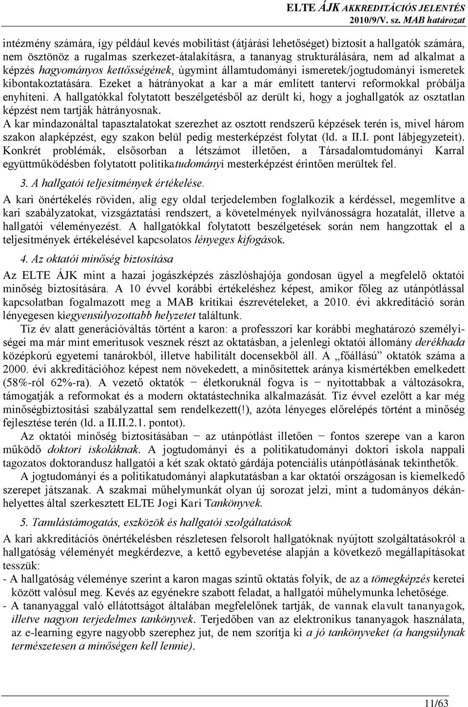 alkalmat a képzés hagyományos kettősségének, úgymint államtudományi ismeretek/jogtudományi ismeretek kibontakoztatására.