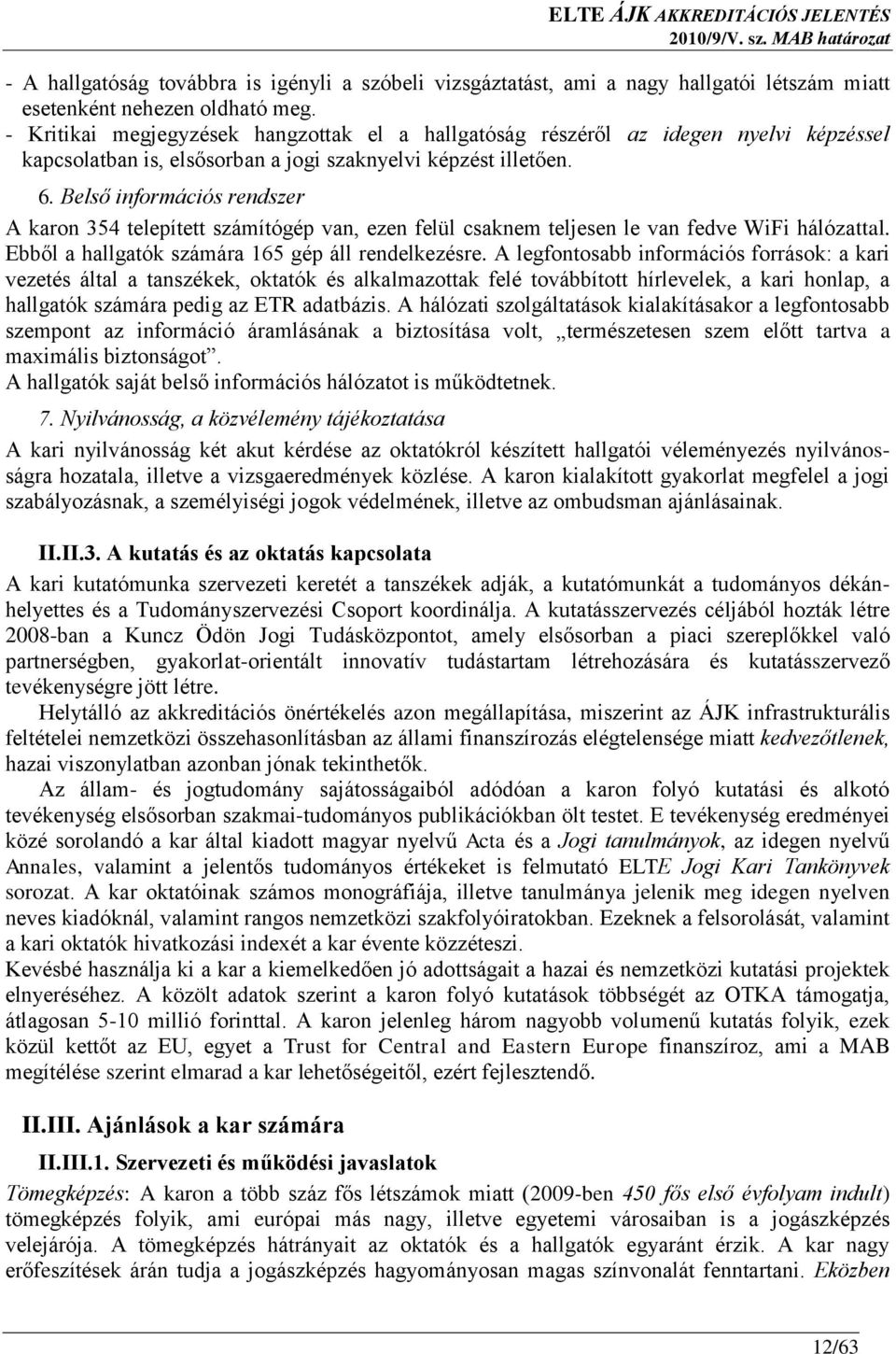 Belső információs rendszer A karon 354 telepített számítógép van, ezen felül csaknem teljesen le van fedve WiFi hálózattal. Ebből a hallgatók számára 165 gép áll rendelkezésre.