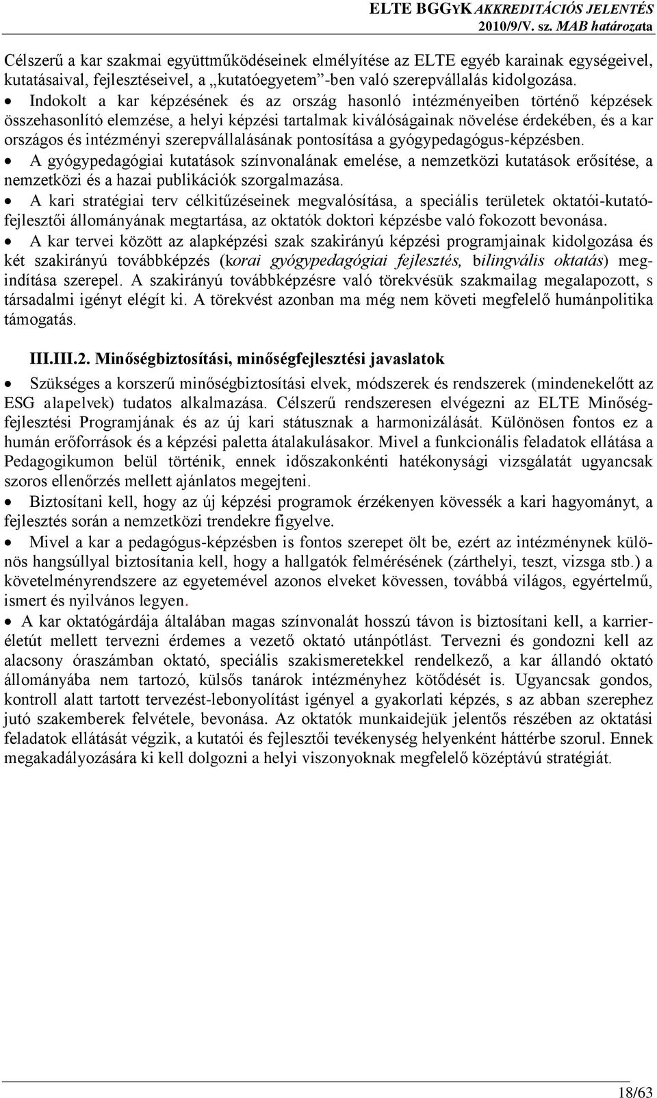 Indokolt a kar képzésének és az ország hasonló intézményeiben történő képzések összehasonlító elemzése, a helyi képzési tartalmak kiválóságainak növelése érdekében, és a kar országos és intézményi