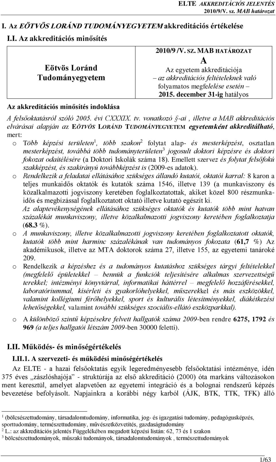 vonatkozó -ai, illetve a MAB akkreditációs elvárásai alapján az EÖTVÖS LORÁND TUDOMÁNYEGYETEM egyetemként akkreditálható, mert: o Több képzési területen 1, több szakon 2 folytat alap- és