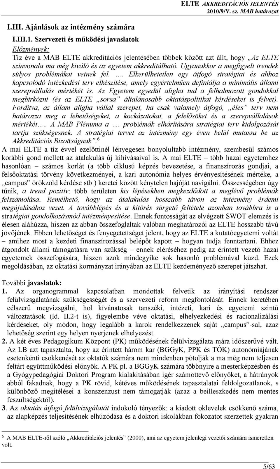 Szervezeti és működési javaslatok Előzmények: Tíz éve a MAB ELTE akkreditációs jelentésében többek között azt állt, hogy Az ELTE színvonala ma még kiváló és az egyetem akkreditálható.