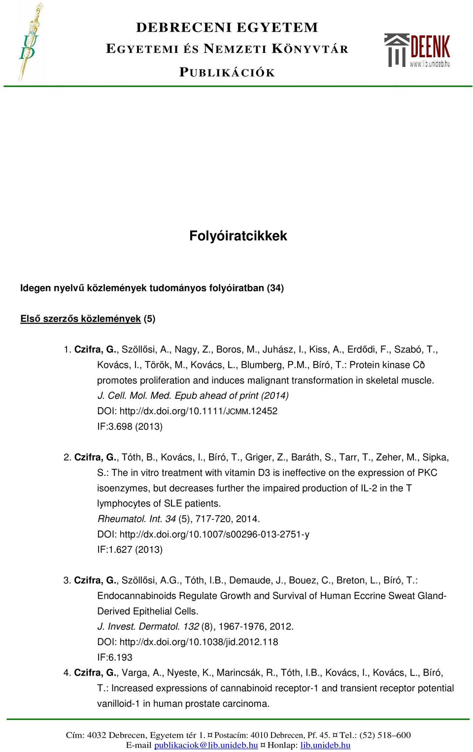 Epub ahead of print (2014) DOI: http://dx.doi.org/10.1111/jcmm.12452 IF:3.698 (2013) 2. Czifra, G., Tóth, B., Kovács, I., Bíró, T., Griger, Z., Baráth, S., Tarr, T., Zeher, M., Sipka, S.