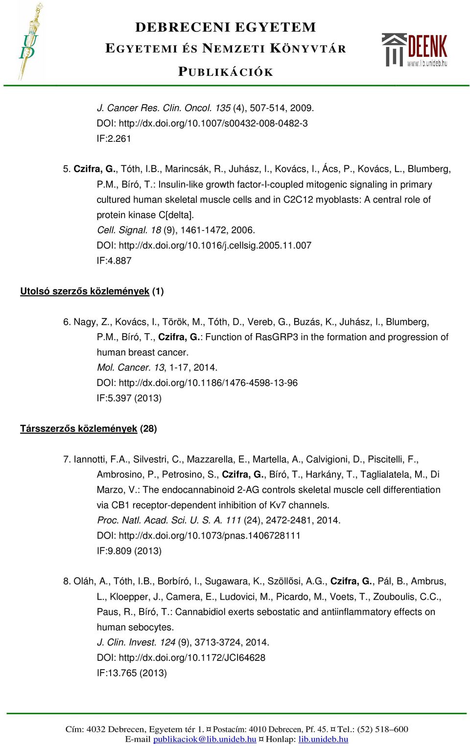 Cell. Signal. 18 (9), 1461-1472, 2006. DOI: http://dx.doi.org/10.1016/j.cellsig.2005.11.007 IF:4.887 Utolsó szerzős közlemények (1) 6. Nagy, Z., Kovács, I., Török, M., Tóth, D., Vereb, G., Buzás, K.