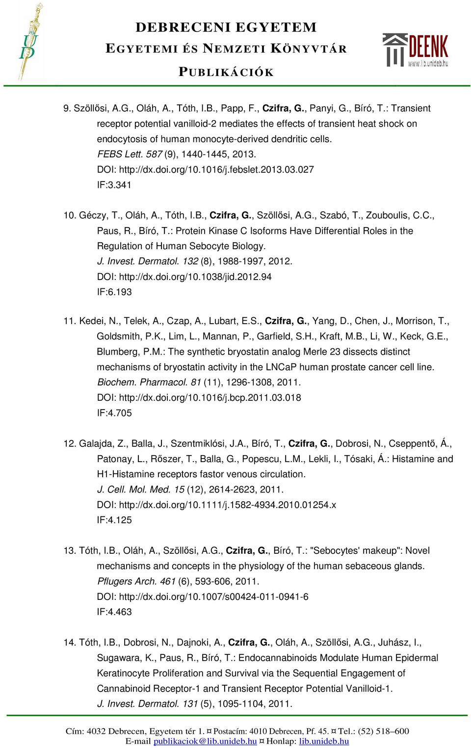 doi.org/10.1016/j.febslet.2013.03.027 IF:3.341 10. Géczy, T., Oláh, A., Tóth, I.B., Czifra, G., Szöllősi, A.G., Szabó, T., Zouboulis, C.C., Paus, R., Bíró, T.