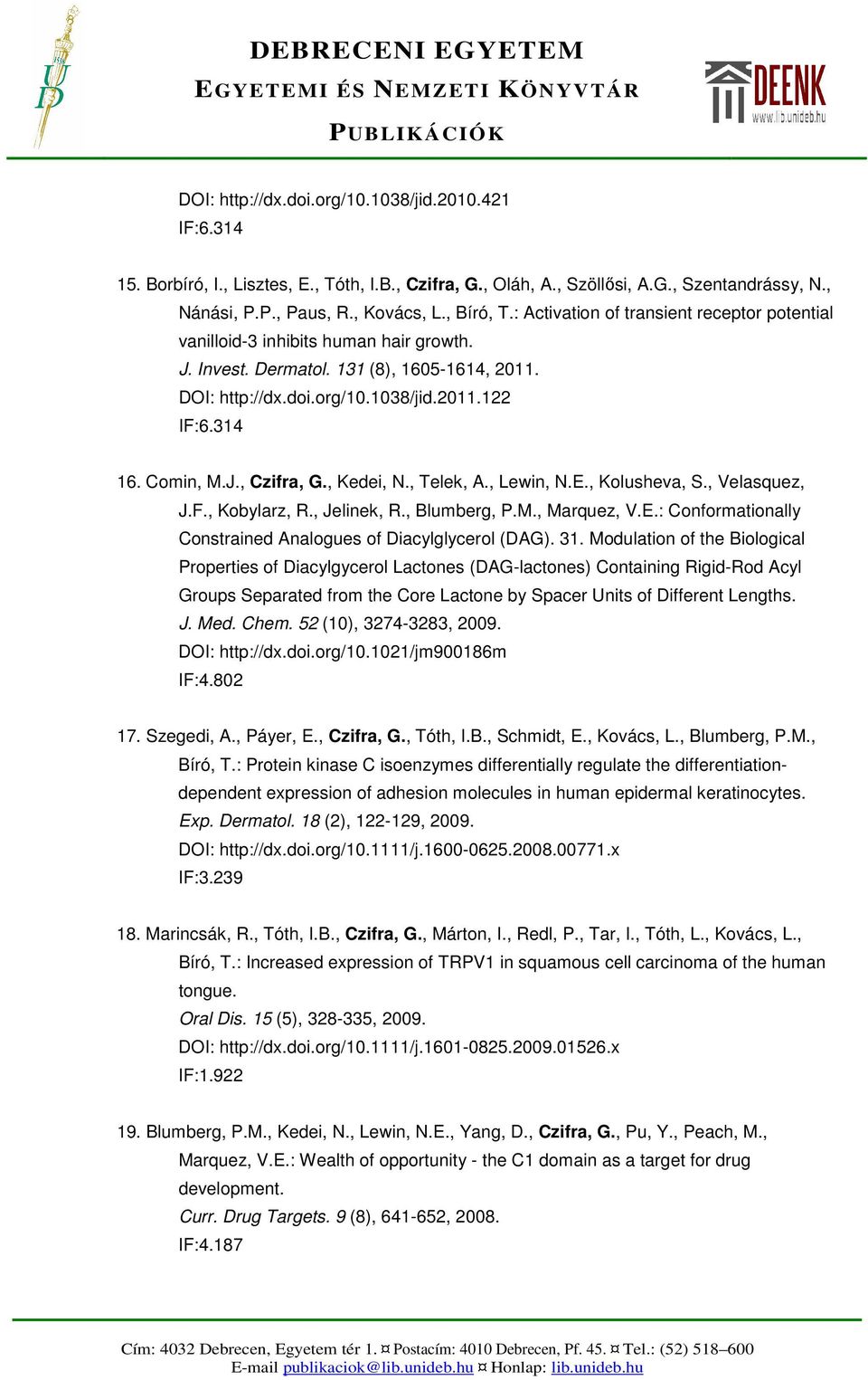 , Kedei, N., Telek, A., Lewin, N.E., Kolusheva, S., Velasquez, J.F., Kobylarz, R., Jelinek, R., Blumberg, P.M., Marquez, V.E.: Conformationally Constrained Analogues of Diacylglycerol (DAG). 31.