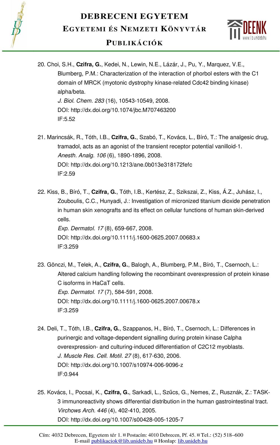 283 (16), 10543-10549, 2008. DOI: http://dx.doi.org/10.1074/jbc.m707463200 IF:5.52 21. Marincsák, R., Tóth, I.B., Czifra, G., Szabó, T., Kovács, L., Bíró, T.