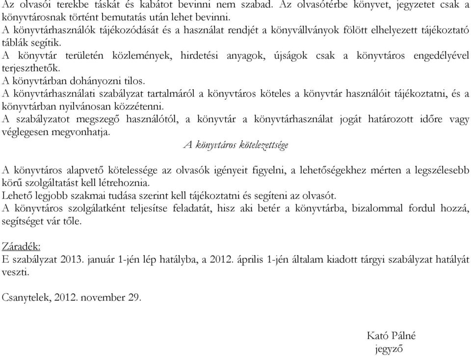 A könyvtár területén közlemények, hirdetési anyagok, újságok csak a könyvtáros engedélyével terjeszthetők. A könyvtárban dohányozni tilos.