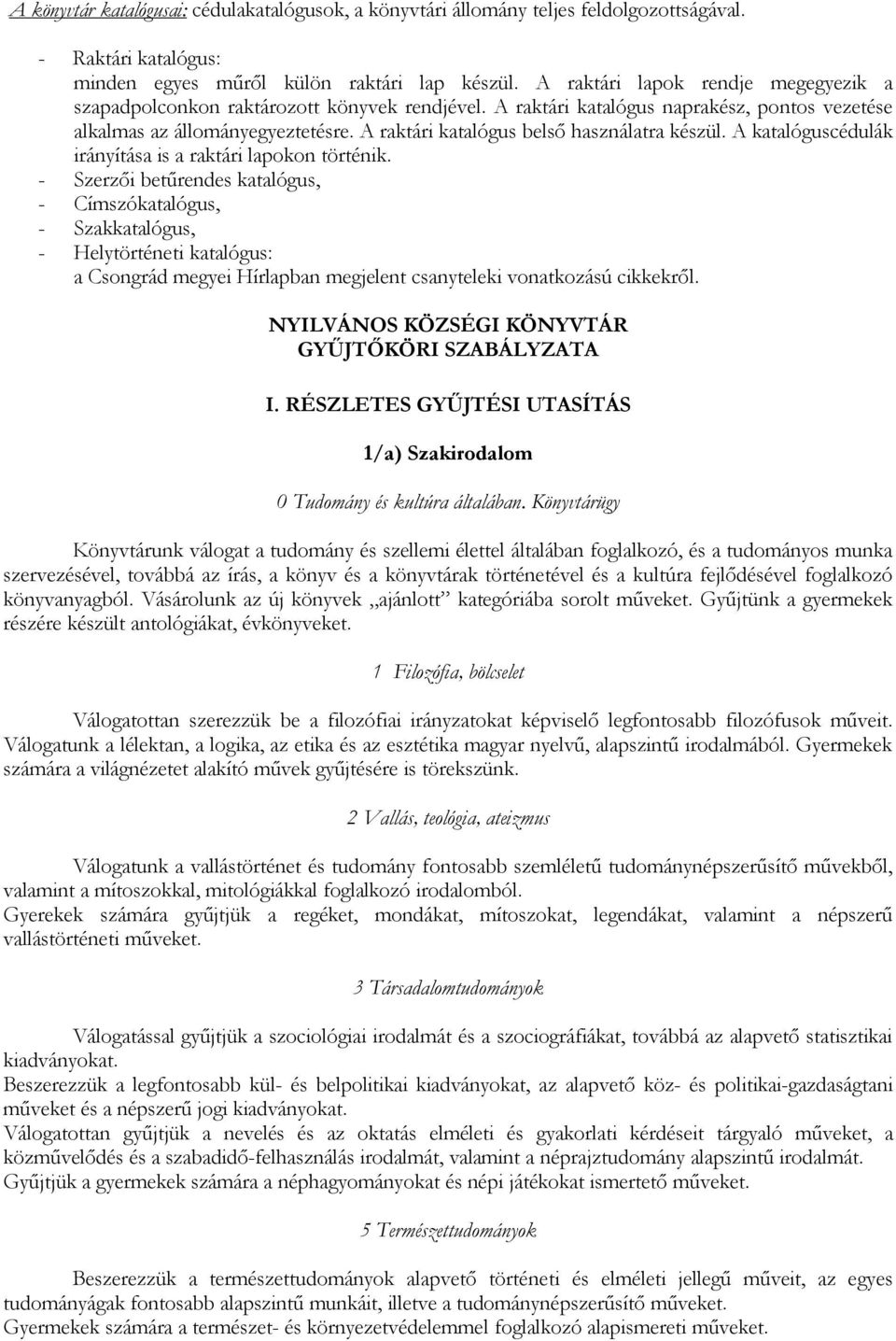 A raktári katalógus belső használatra készül. A katalóguscédulák irányítása is a raktári lapokon történik.