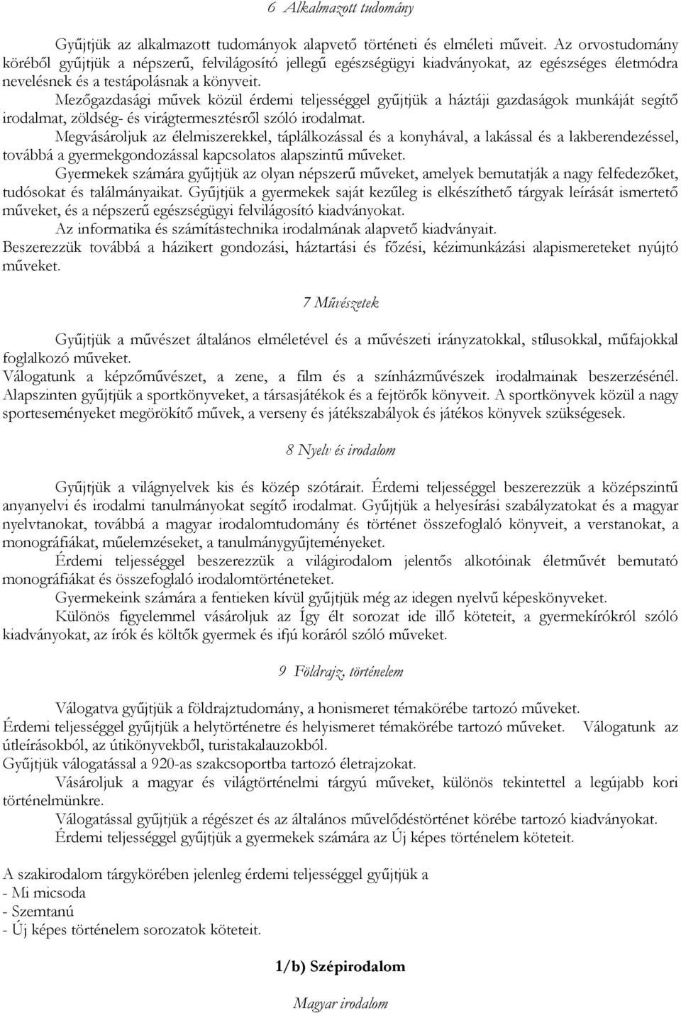 Mezőgazdasági művek közül érdemi teljességgel gyűjtjük a háztáji gazdaságok munkáját segítő irodalmat, zöldség- és virágtermesztésről szóló irodalmat.