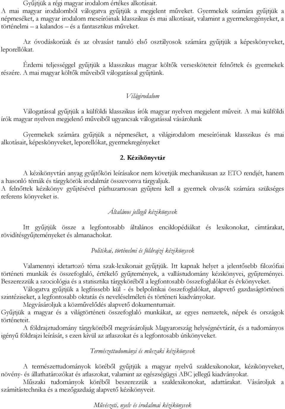 Az óvodáskorúak és az olvasást tanuló első osztályosok számára gyűjtjük a képeskönyveket, leporellókat.