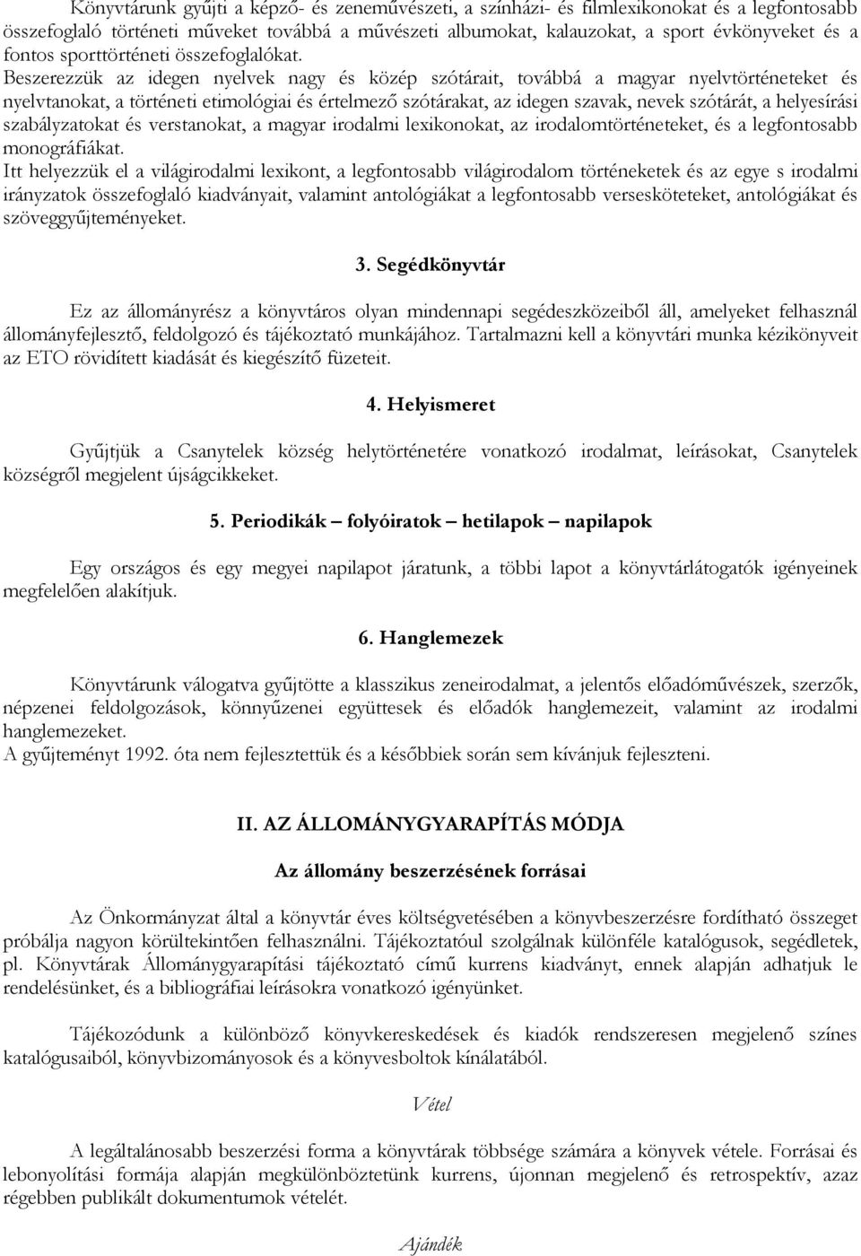 Beszerezzük az idegen nyelvek nagy és közép szótárait, továbbá a magyar nyelvtörténeteket és nyelvtanokat, a történeti etimológiai és értelmező szótárakat, az idegen szavak, nevek szótárát, a