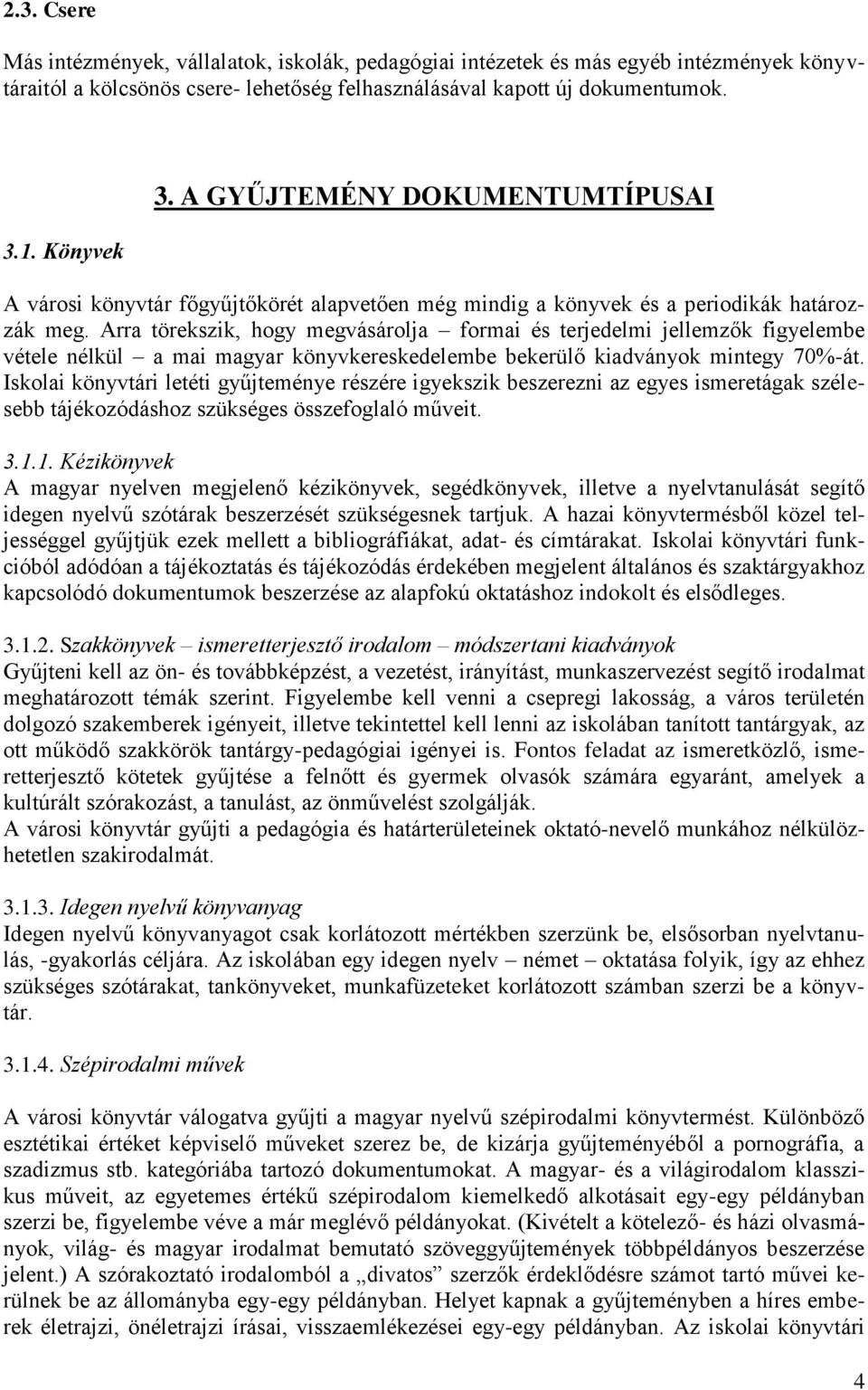 Arra törekszik, hogy megvásárolja formai és terjedelmi jellemzők figyelembe vétele nélkül a mai magyar könyvkereskedelembe bekerülő kiadványok mintegy 70%-át.