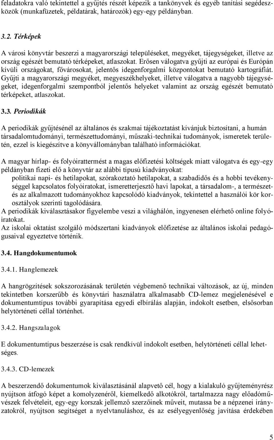 Erősen válogatva gyűjti az európai és Európán kívüli országokat, fővárosokat, jelentős idegenforgalmi központokat bemutató kartográfiát.