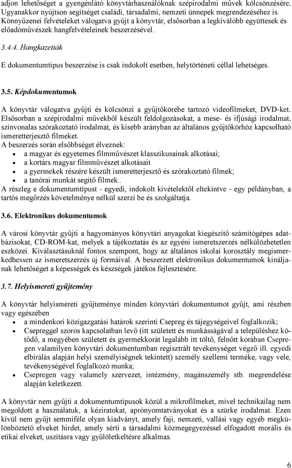 4. Hangkazetták E dokumentumtípus beszerzése is csak indokolt esetben, helytörténeti céllal lehetséges. 3.5.