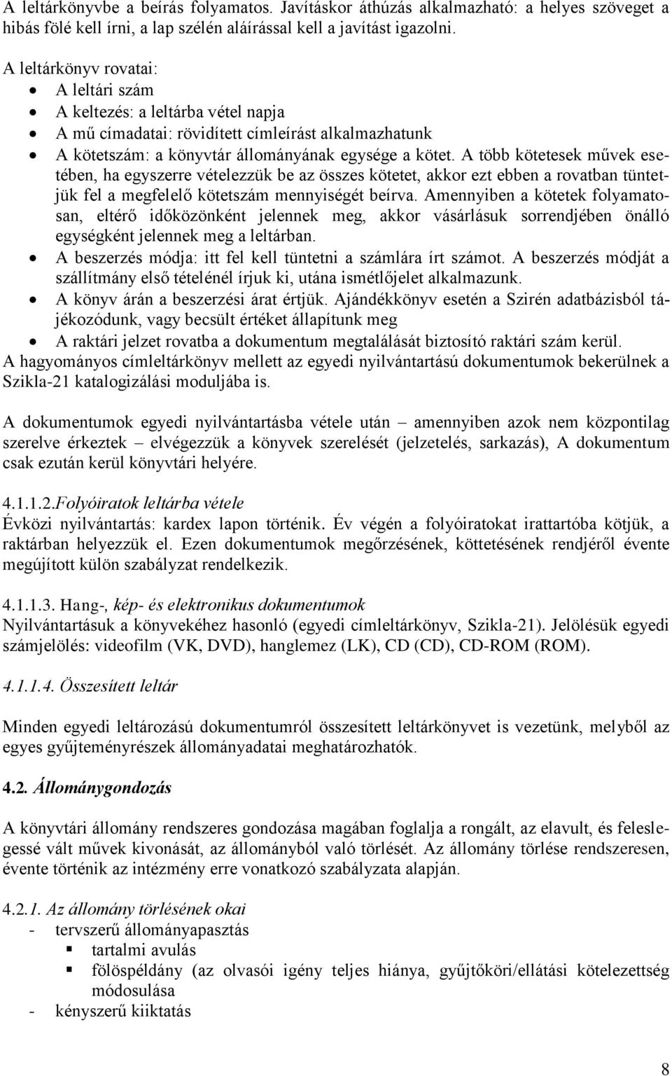 A több kötetesek művek esetében, ha egyszerre vételezzük be az összes kötetet, akkor ezt ebben a rovatban tüntetjük fel a megfelelő kötetszám mennyiségét beírva.