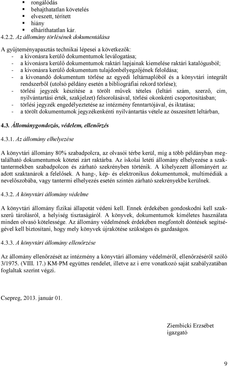 kiemelése raktári katalógusból; - a kivonásra kerülő dokumentum tulajdonbélyegzőjének feloldása; - a kivonandó dokumentum törlése az egyedi leltárnaplóból és a könyvtári integrált rendszerből (utolsó