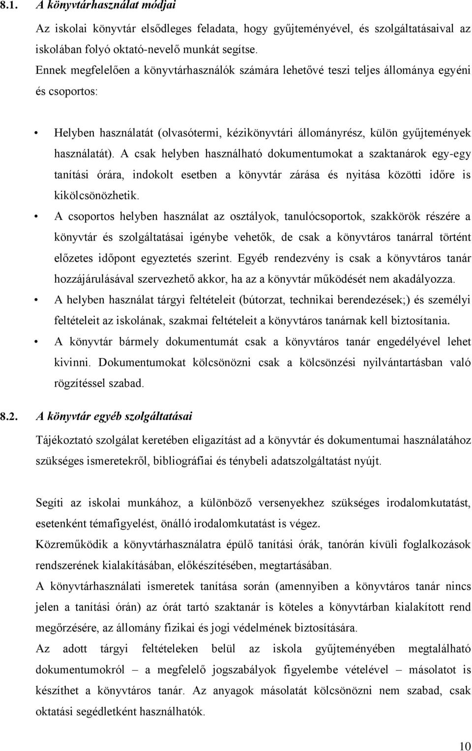 A csak helyben használható dokumentumokat a szaktanárok egy-egy tanítási órára, indokolt esetben a könyvtár zárása és nyitása közötti időre is kikölcsönözhetik.