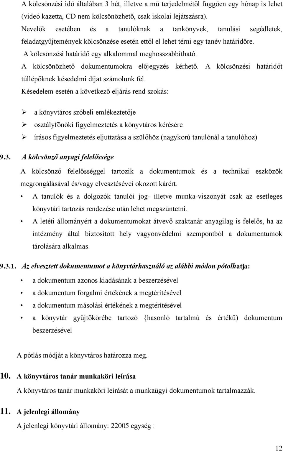 A kölcsönzési határidő egy alkalommal meghosszabbítható. A kölcsönözhető dokumentumokra előjegyzés kérhető. A kölcsönzési határidőt túllépőknek késedelmi díjat számolunk fel.