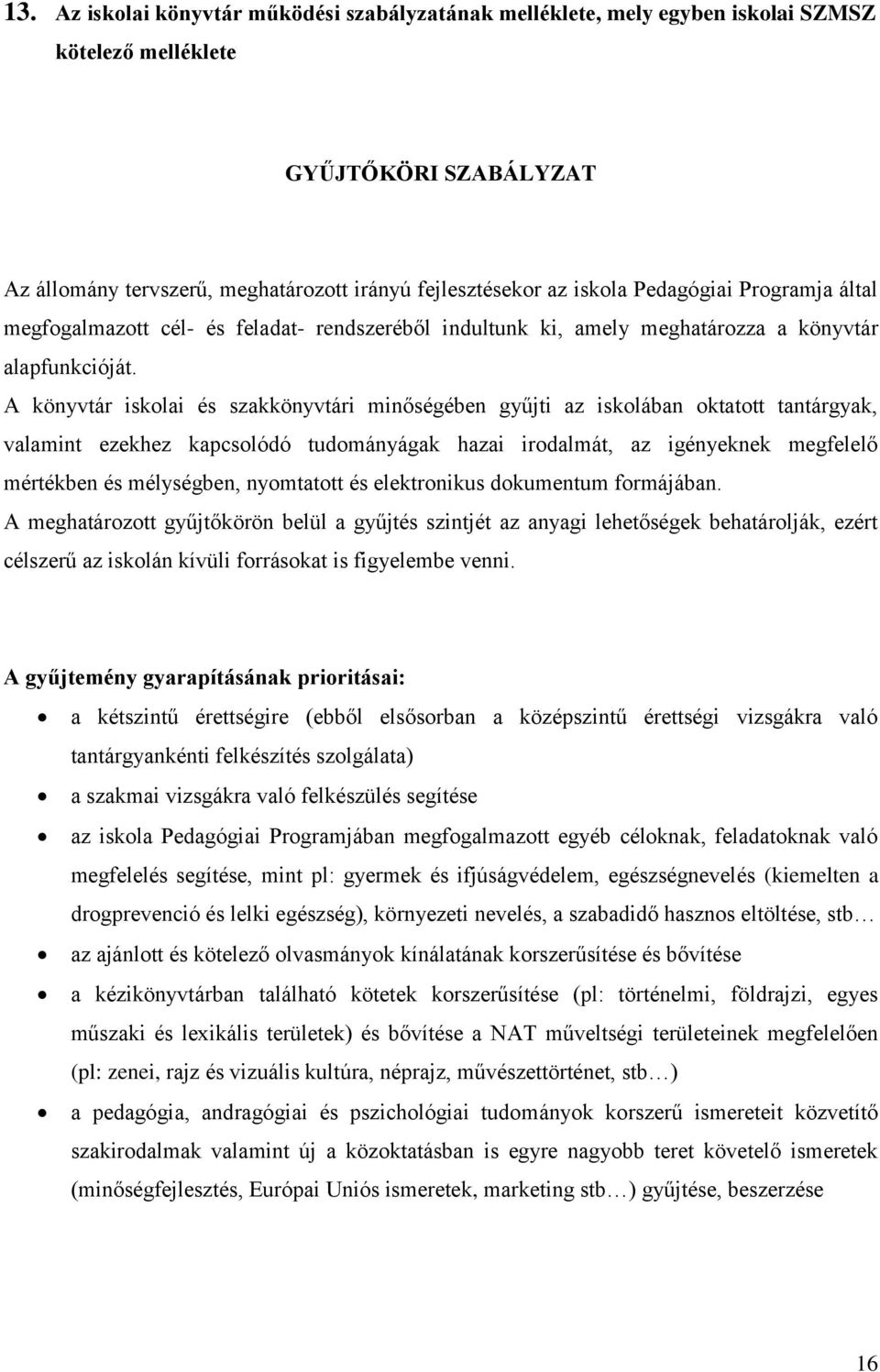 A könyvtár iskolai és szakkönyvtári minőségében gyűjti az iskolában oktatott tantárgyak, valamint ezekhez kapcsolódó tudományágak hazai irodalmát, az igényeknek megfelelő mértékben és mélységben,