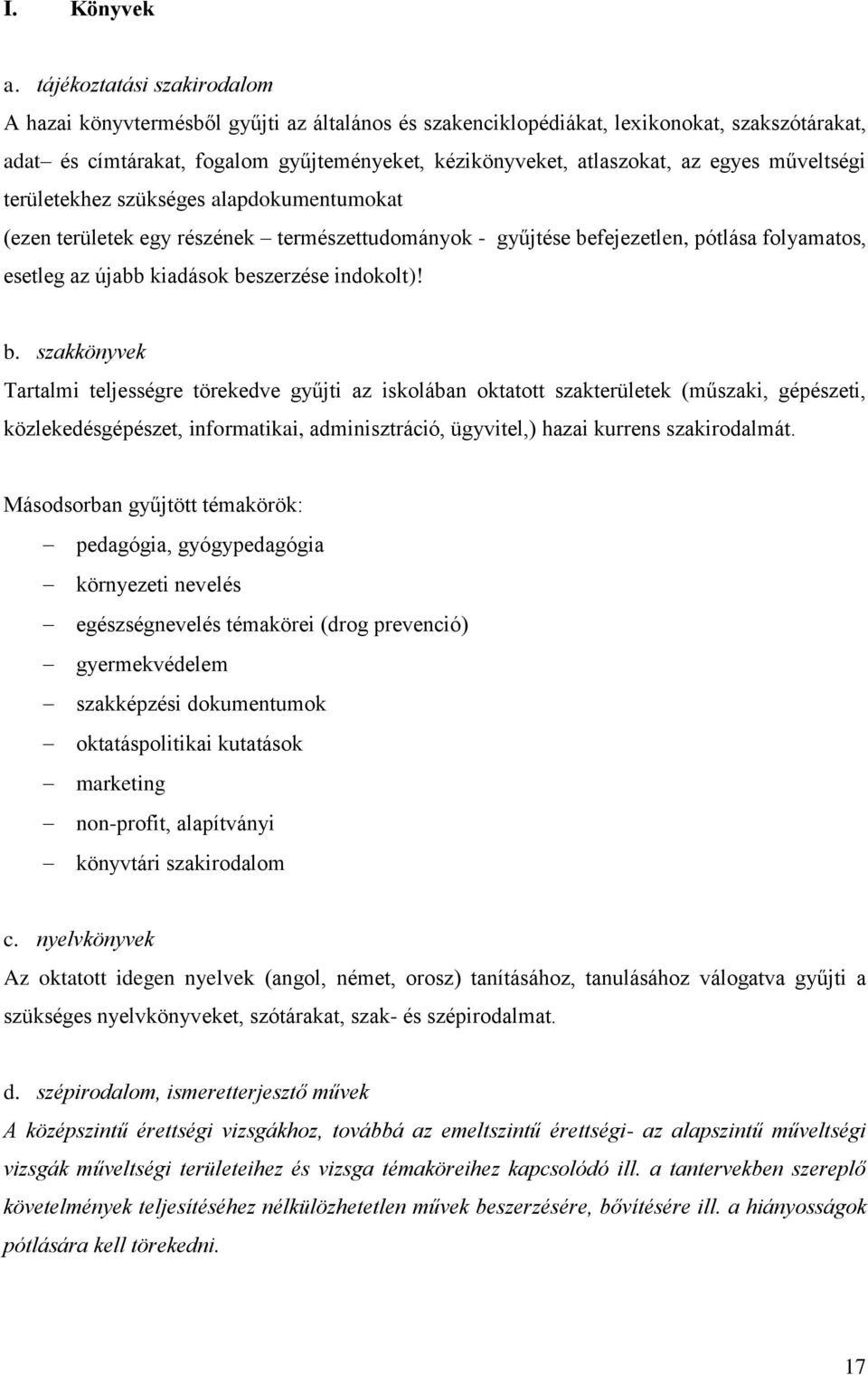 egyes műveltségi területekhez szükséges alapdokumentumokat (ezen területek egy részének természettudományok - gyűjtése befejezetlen, pótlása folyamatos, esetleg az újabb kiadások beszerzése indokolt)!