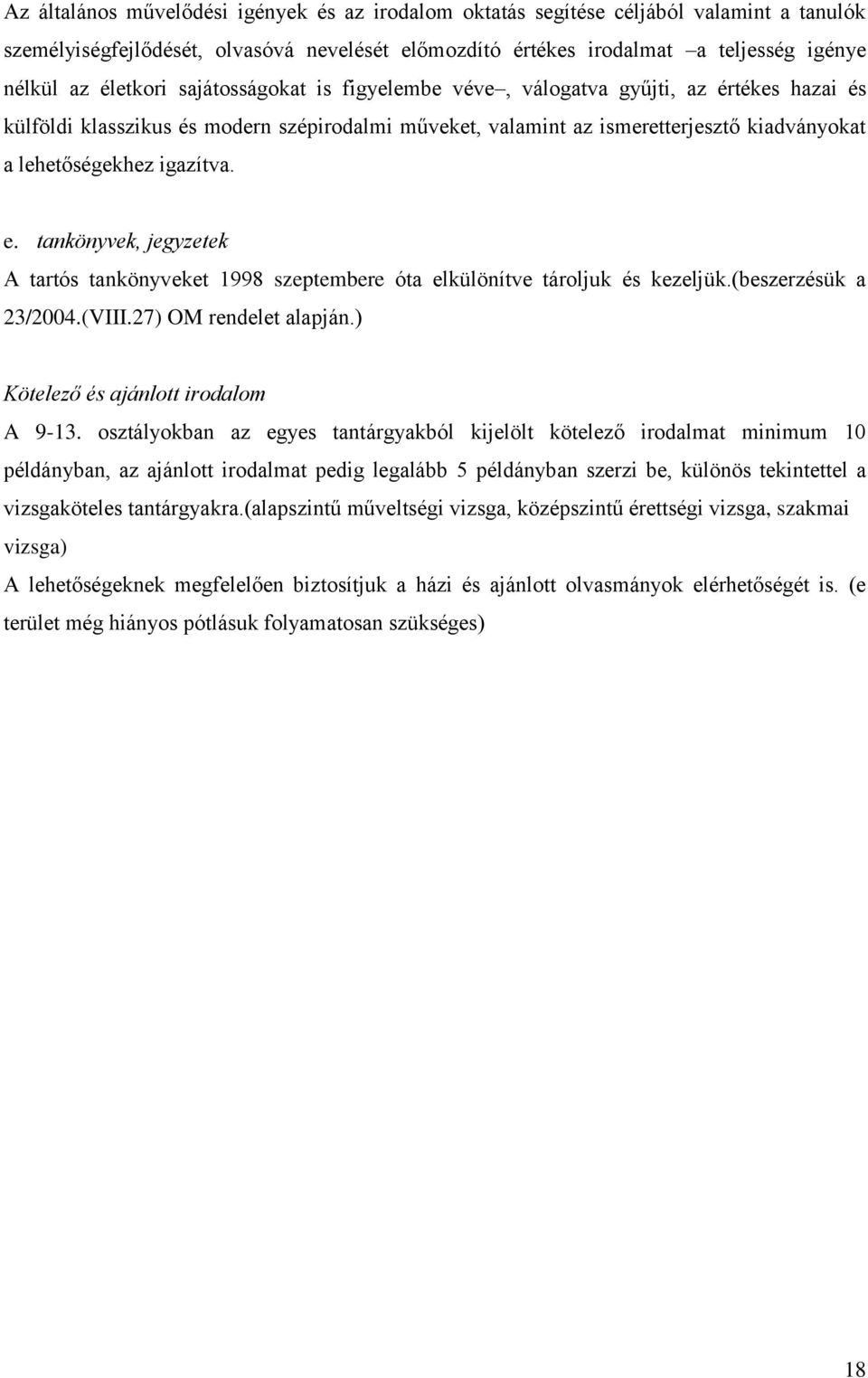 igazítva. e. tankönyvek, jegyzetek A tartós tankönyveket 1998 szeptembere óta elkülönítve tároljuk és kezeljük.(beszerzésük a 23/2004.(VIII.27) OM rendelet alapján.