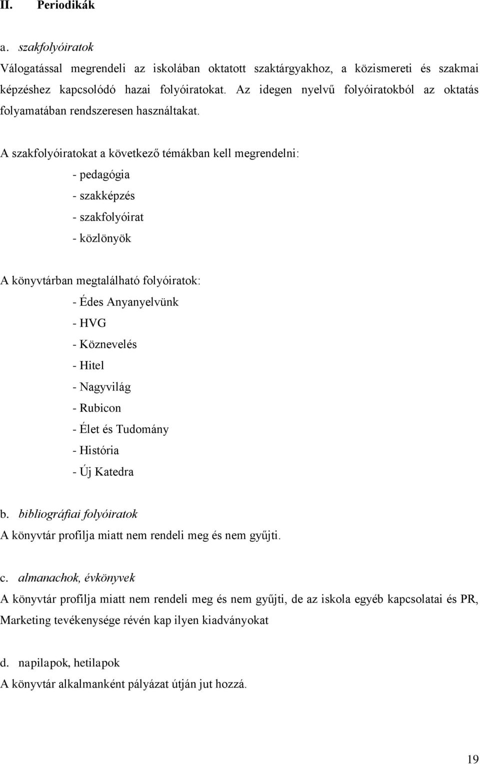 A szakfolyóiratokat a következő témákban kell megrendelni: - pedagógia - szakképzés - szakfolyóirat - közlönyök A könyvtárban megtalálható folyóiratok: - Édes Anyanyelvünk - HVG - Köznevelés - Hitel