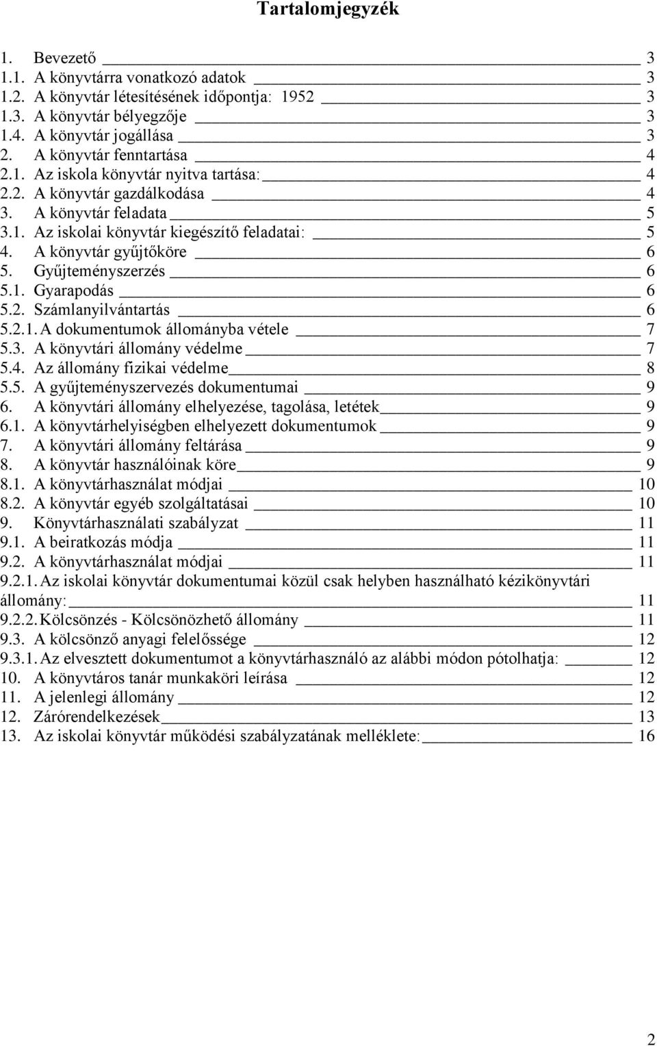 A könyvtár gyűjtőköre 6 5. Gyűjteményszerzés 6 5.1. Gyarapodás 6 5.2. Számlanyilvántartás 6 5.2.1. A dokumentumok állományba vétele 7 5.3. A könyvtári állomány védelme 7 5.4.