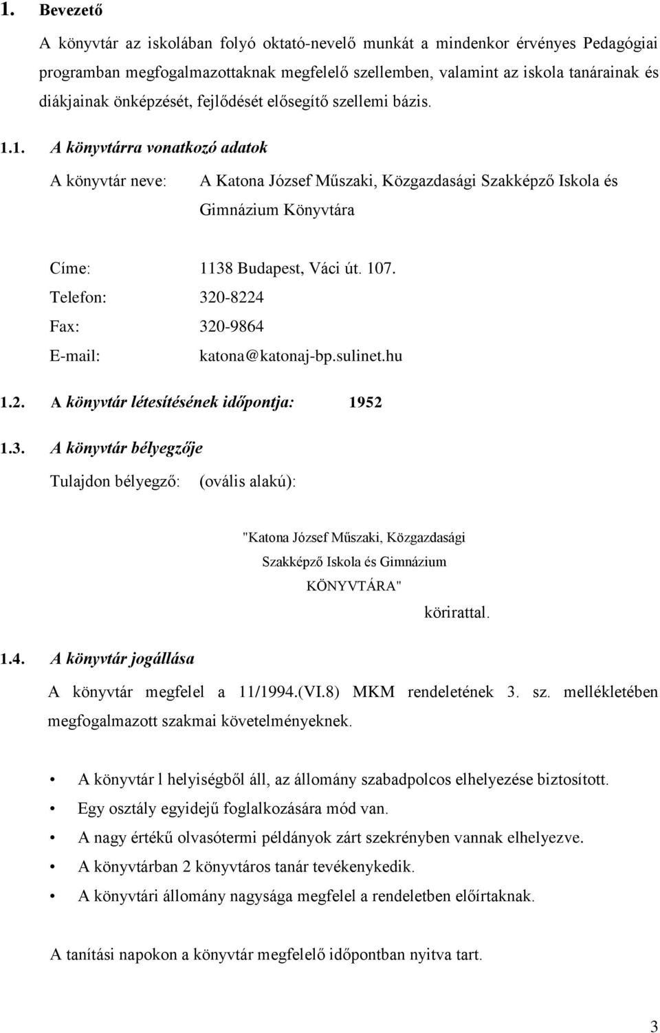 1. A könyvtárra vonatkozó adatok A könyvtár neve: A Katona József Műszaki, Közgazdasági Szakképző Iskola és Gimnázium Könyvtára Címe: 1138 Budapest, Váci út. 107.