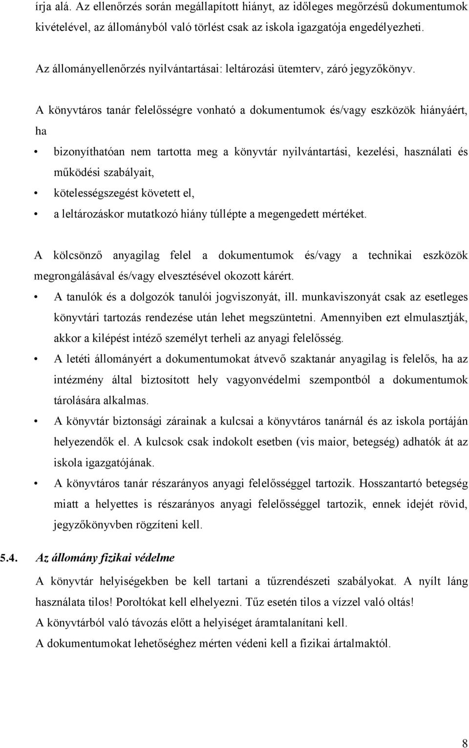 A könyvtáros tanár felelősségre vonható a dokumentumok és/vagy eszközök hiányáért, ha bizonyíthatóan nem tartotta meg a könyvtár nyilvántartási, kezelési, használati és működési szabályait,