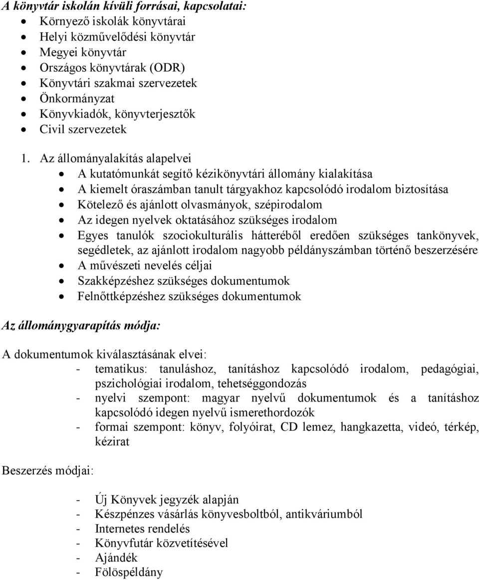 Az állományalakítás alapelvei A kutatómunkát segítő kézikönyvtári állomány kialakítása A kiemelt óraszámban tanult tárgyakhoz kapcsolódó irodalom biztosítása Kötelező és ajánlott olvasmányok,