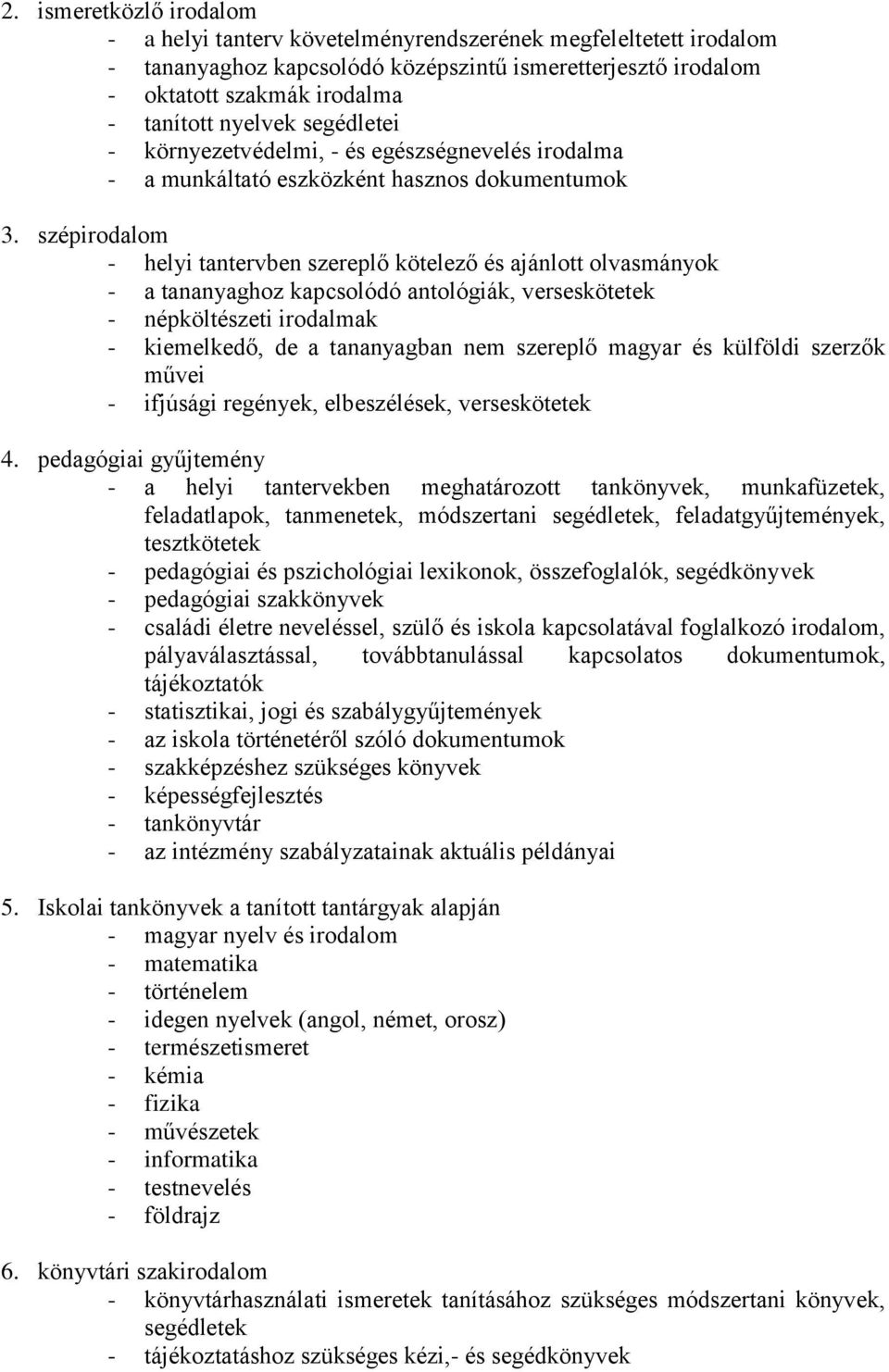 szépirodalom - helyi tantervben szereplő kötelező és ajánlott olvasmányok - a tananyaghoz kapcsolódó antológiák, verseskötetek - népköltészeti irodalmak - kiemelkedő, de a tananyagban nem szereplő