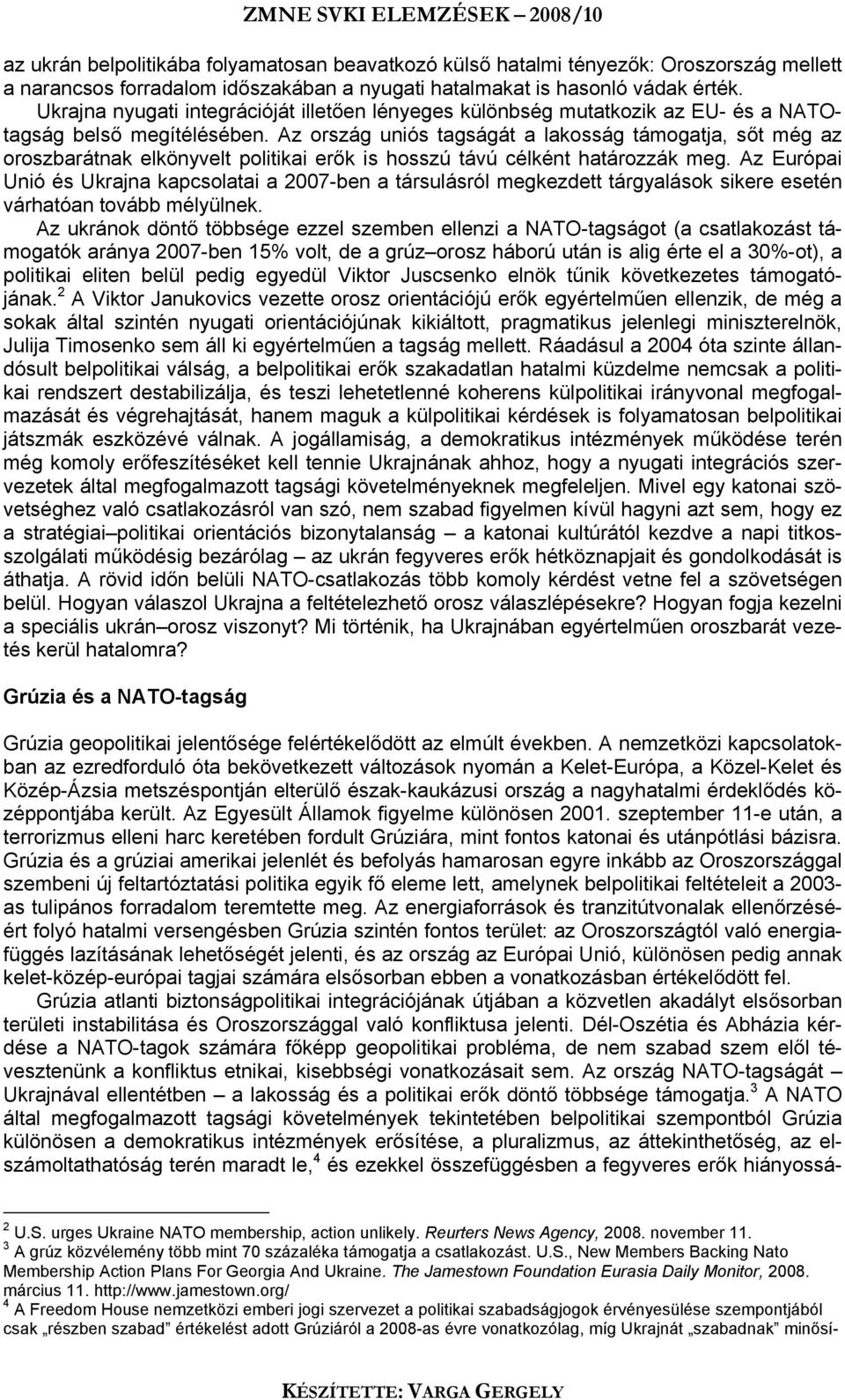 Az ország uniós tagságát a lakosság támogatja, sőt még az oroszbarátnak elkönyvelt politikai erők is hosszú távú célként határozzák meg.