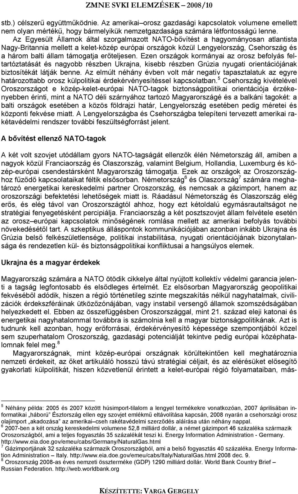 erőteljesen. Ezen országok kormányai az orosz befolyás feltartóztatását és nagyobb részben Ukrajna, kisebb részben Grúzia nyugati orientációjának biztosítékát látják benne.