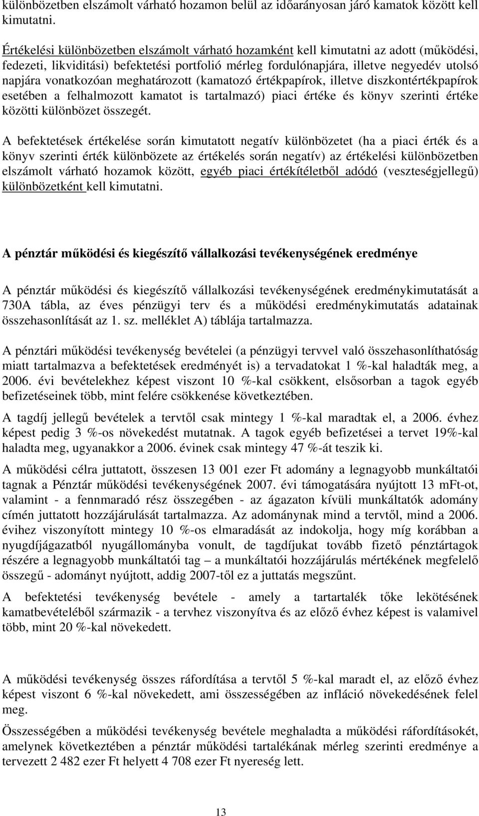 meghatározott (kamatozó értékpapírok, illetve diszkontértékpapírok esetében a felhalmozott kamatot is tartalmazó) piaci értéke és könyv szerinti értéke közötti különbözet összegét.