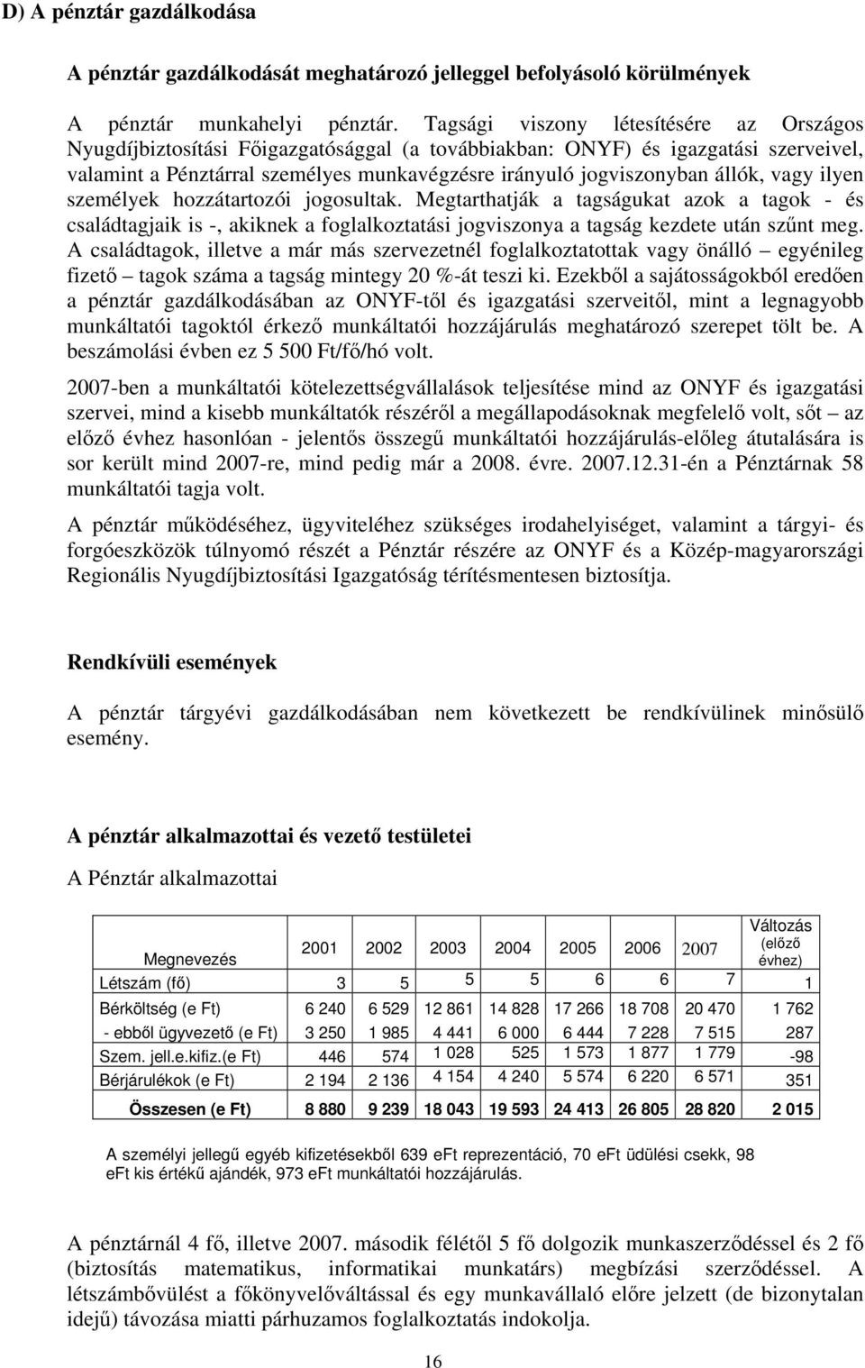 állók, vagy ilyen személyek hozzátartozói jogosultak. Megtarthatják a tagságukat azok a tagok és családtagjaik is, akiknek a foglalkoztatási jogviszonya a tagság kezdete után szűnt meg.