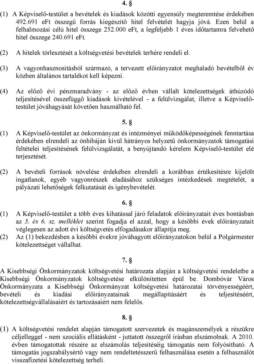 (3) A vagyonhasznosításból származó, a tervezett előirányzatot meghaladó bevételből év közben általános tartalékot kell képezni.