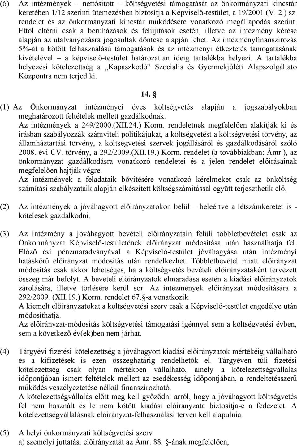 Ettől eltérni csak a beruházások és felújítások esetén, illetve az intézmény kérése alapján az utalványozásra jogosultak döntése alapján lehet.