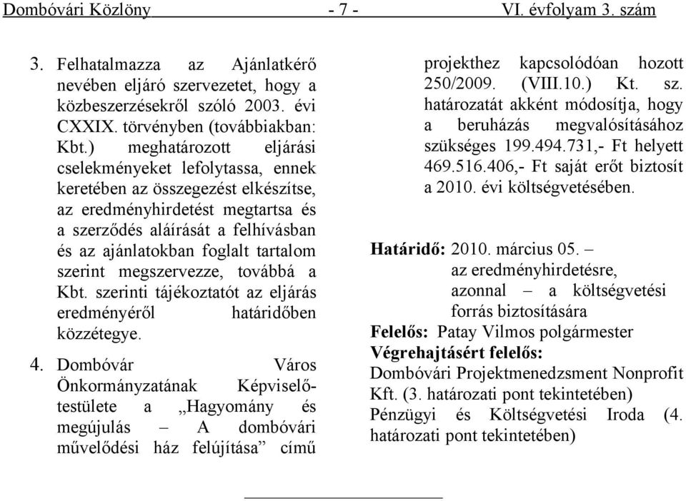 tartalom szerint megszervezze, továbbá a Kbt. szerinti tájékoztatót az eljárás eredményéről határidőben közzétegye. 4.