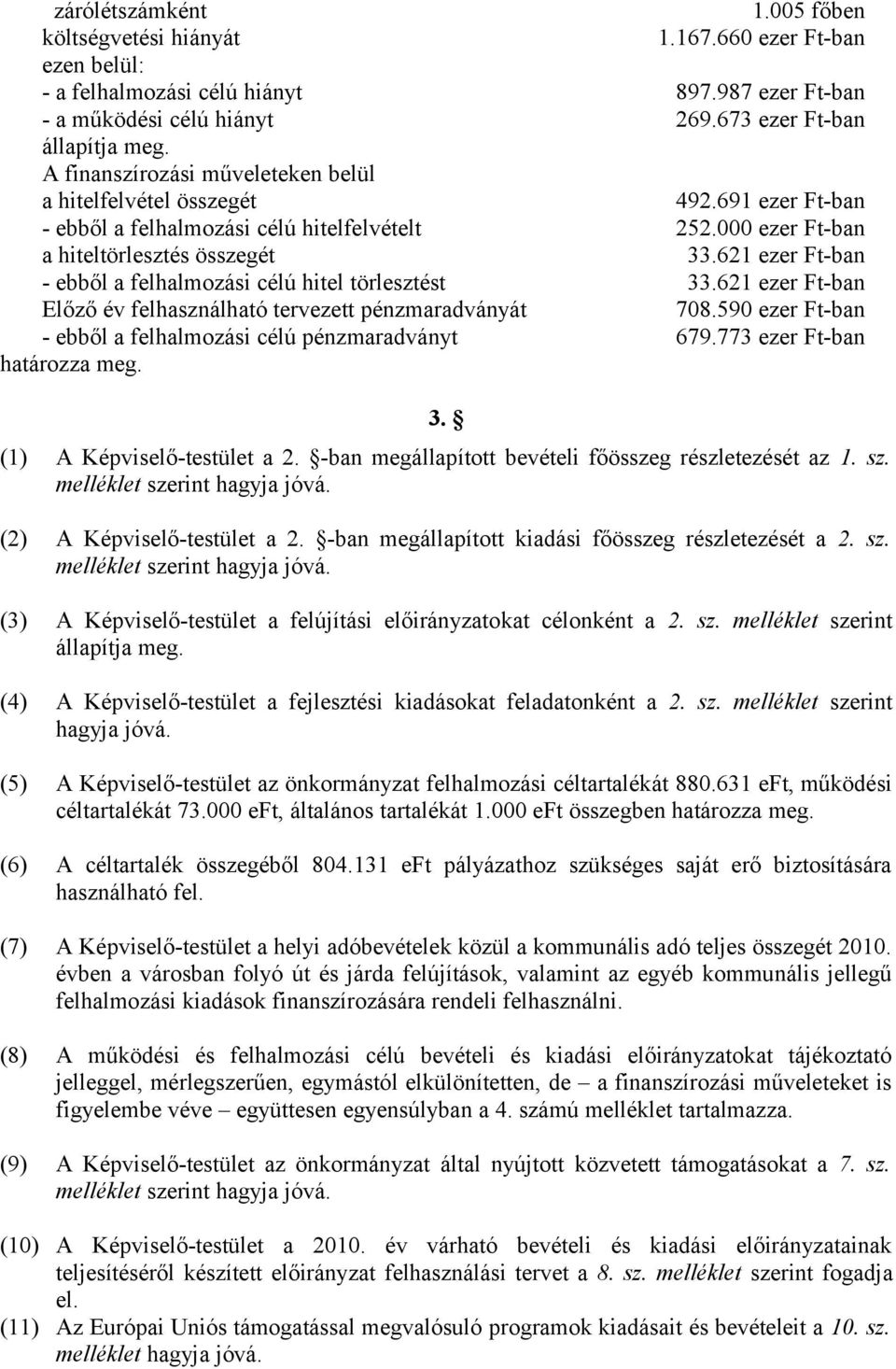 621 ezer Ft-ban - ebből a felhalmozási célú hitel törlesztést 33.621 ezer Ft-ban Előző év felhasználható tervezett pénzmaradványát 708.590 ezer Ft-ban - ebből a felhalmozási célú pénzmaradványt 679.