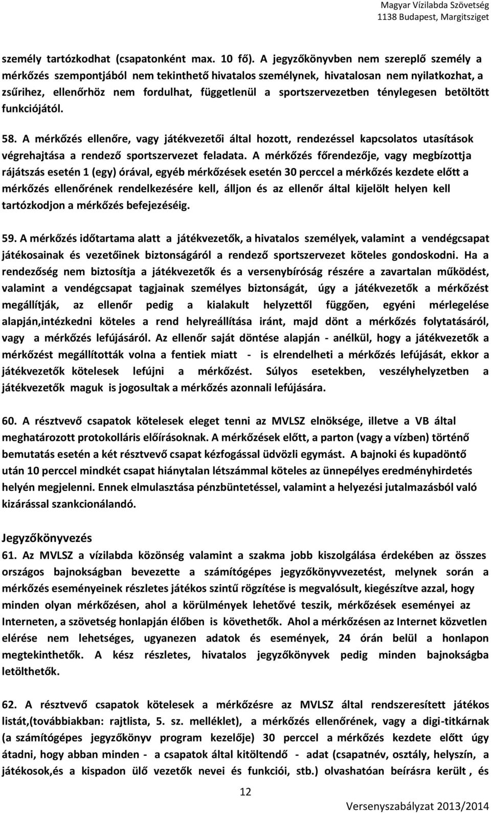 ténylegesen betöltött funkciójától. 58. A mérkőzés ellenőre, vagy játékvezetői által hozott, rendezéssel kapcsolatos utasítások végrehajtása a rendező sportszervezet feladata.