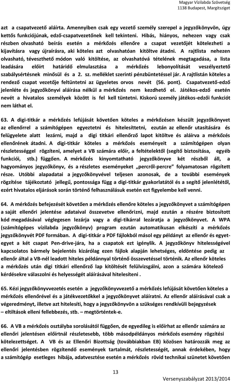 A rajtlista nehezen olvasható, téveszthető módon való kitöltése, az olvashatóvá tételének megtagadása, a lista leadására előírt határidő elmulasztása a mérkőzés lebonyolítását veszélyeztető