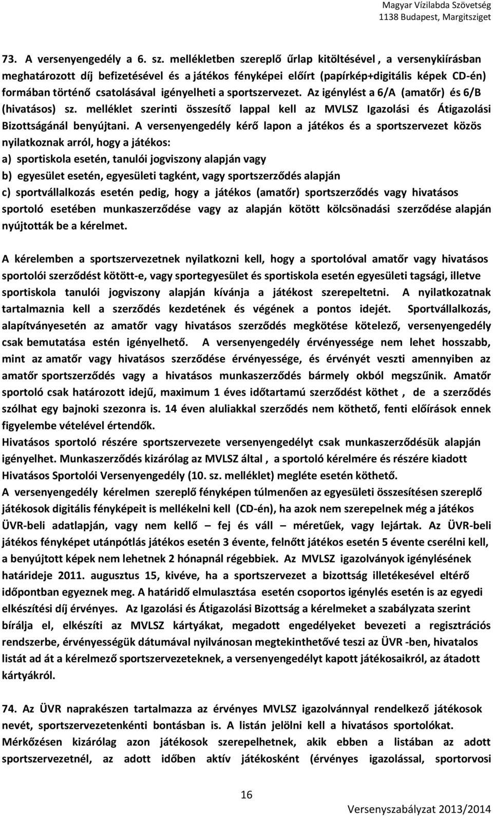 sportszervezet. Az igénylést a 6/A (amatőr) és 6/B (hivatásos) sz. melléklet szerinti összesítő lappal kell az MVLSZ Igazolási és Átigazolási Bizottságánál benyújtani.