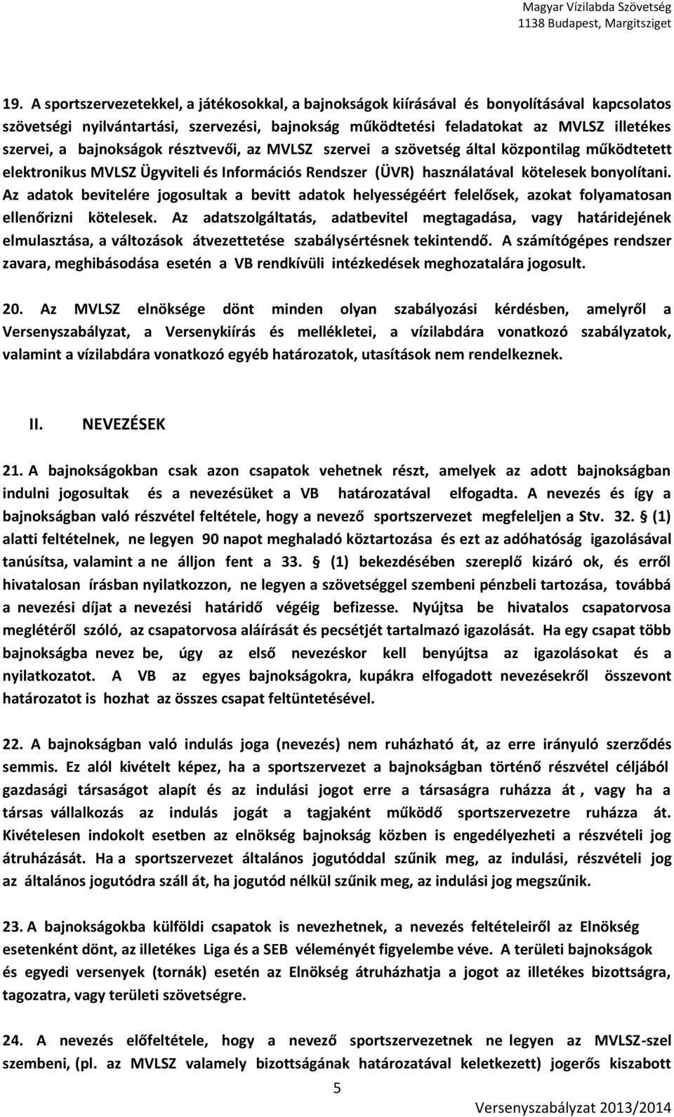 Az adatok bevitelére jogosultak a bevitt adatok helyességéért felelősek, azokat folyamatosan ellenőrizni kötelesek.