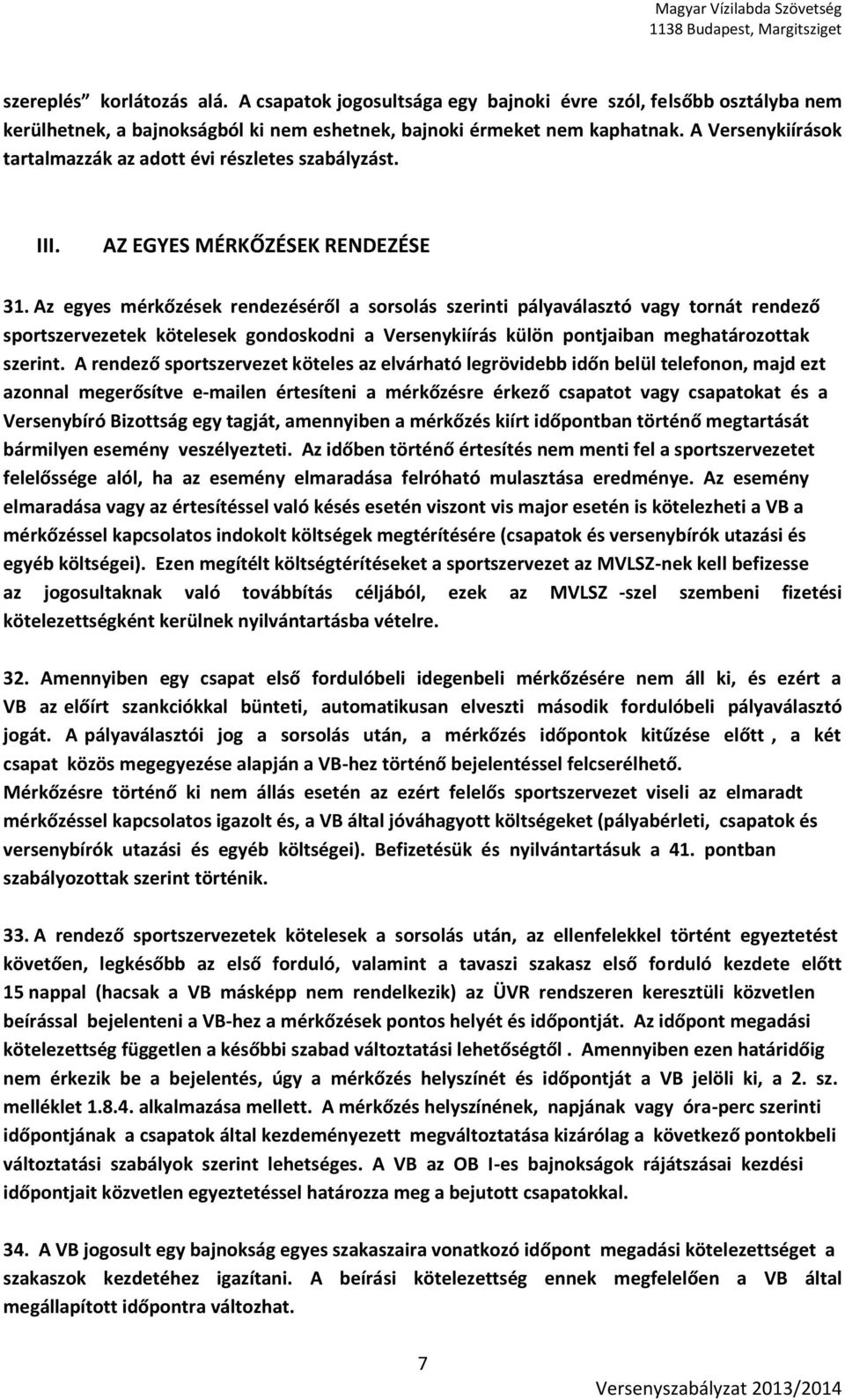 Az egyes mérkőzések rendezéséről a sorsolás szerinti pályaválasztó vagy tornát rendező sportszervezetek kötelesek gondoskodni a Versenykiírás külön pontjaiban meghatározottak szerint.