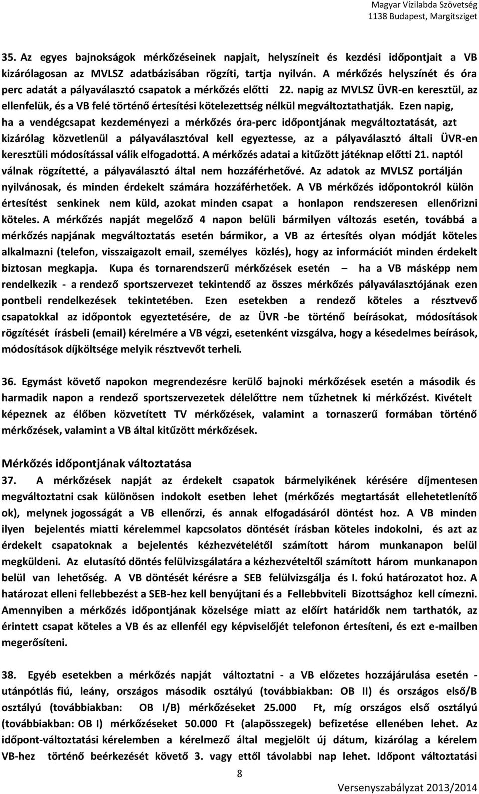 napig az MVLSZ ÜVR-en keresztül, az ellenfelük, és a VB felé történő értesítési kötelezettség nélkül megváltoztathatják.