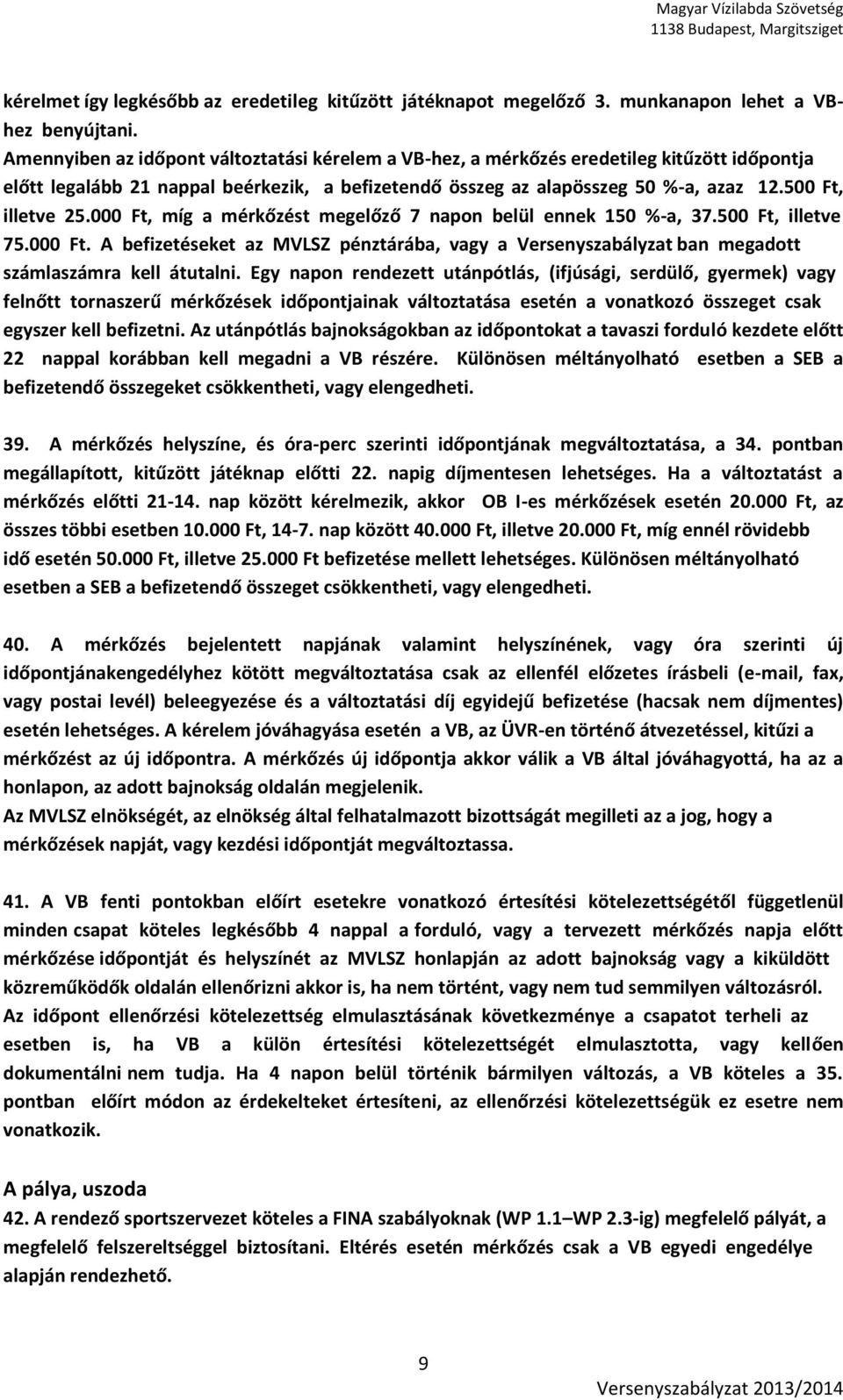 000 Ft, míg a mérkőzést megelőző 7 napon belül ennek 150 %-a, 37.500 Ft, illetve 75.000 Ft. A befizetéseket az MVLSZ pénztárába, vagy a Versenyszabályzat ban megadott számlaszámra kell átutalni.