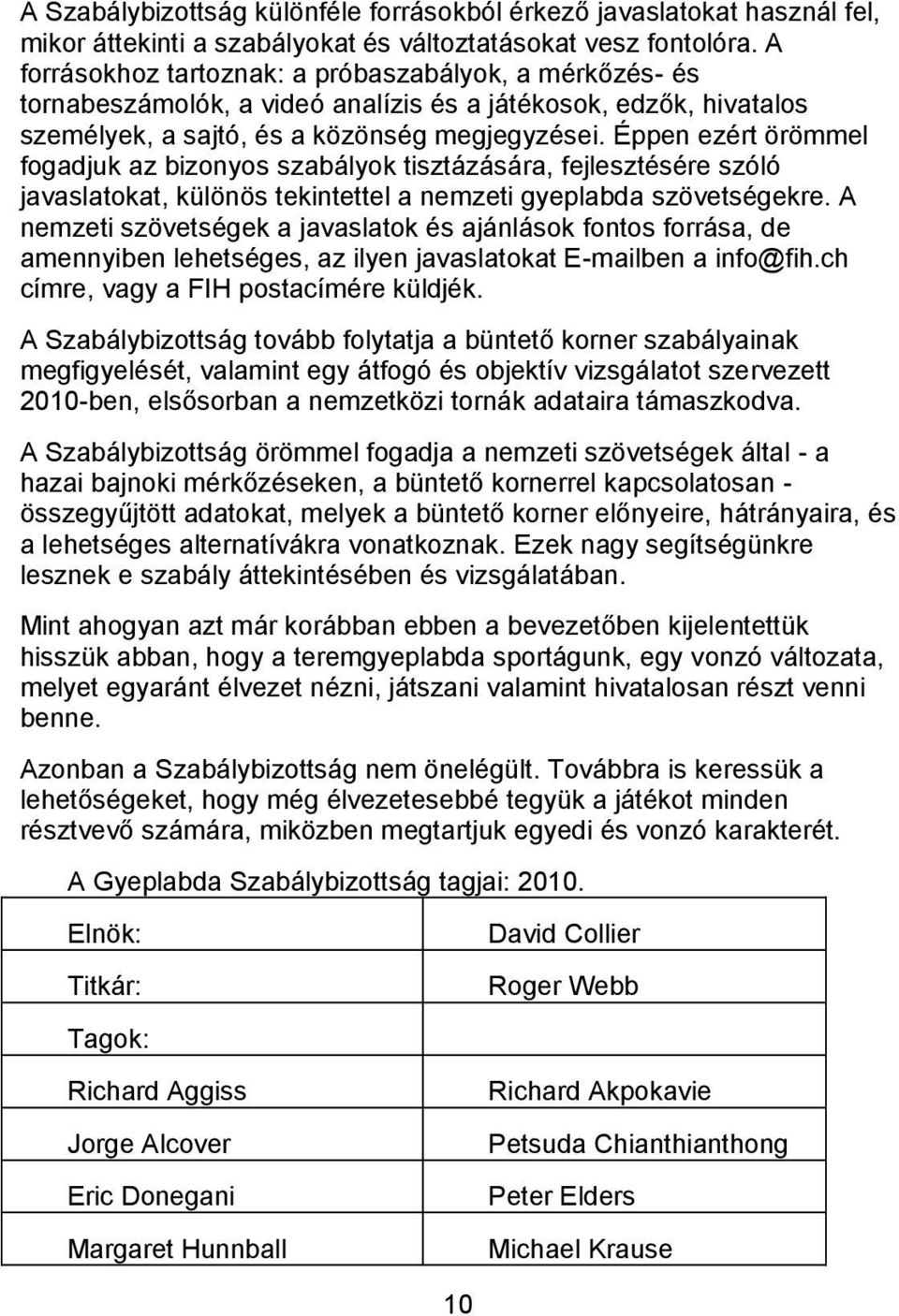 Éppen ezért örömmel fogdjuk z izonyos szályok tisztázásár, fejlesztésére szóló jvsltokt, különös tekintettel nemzeti gyepld szövetségekre.