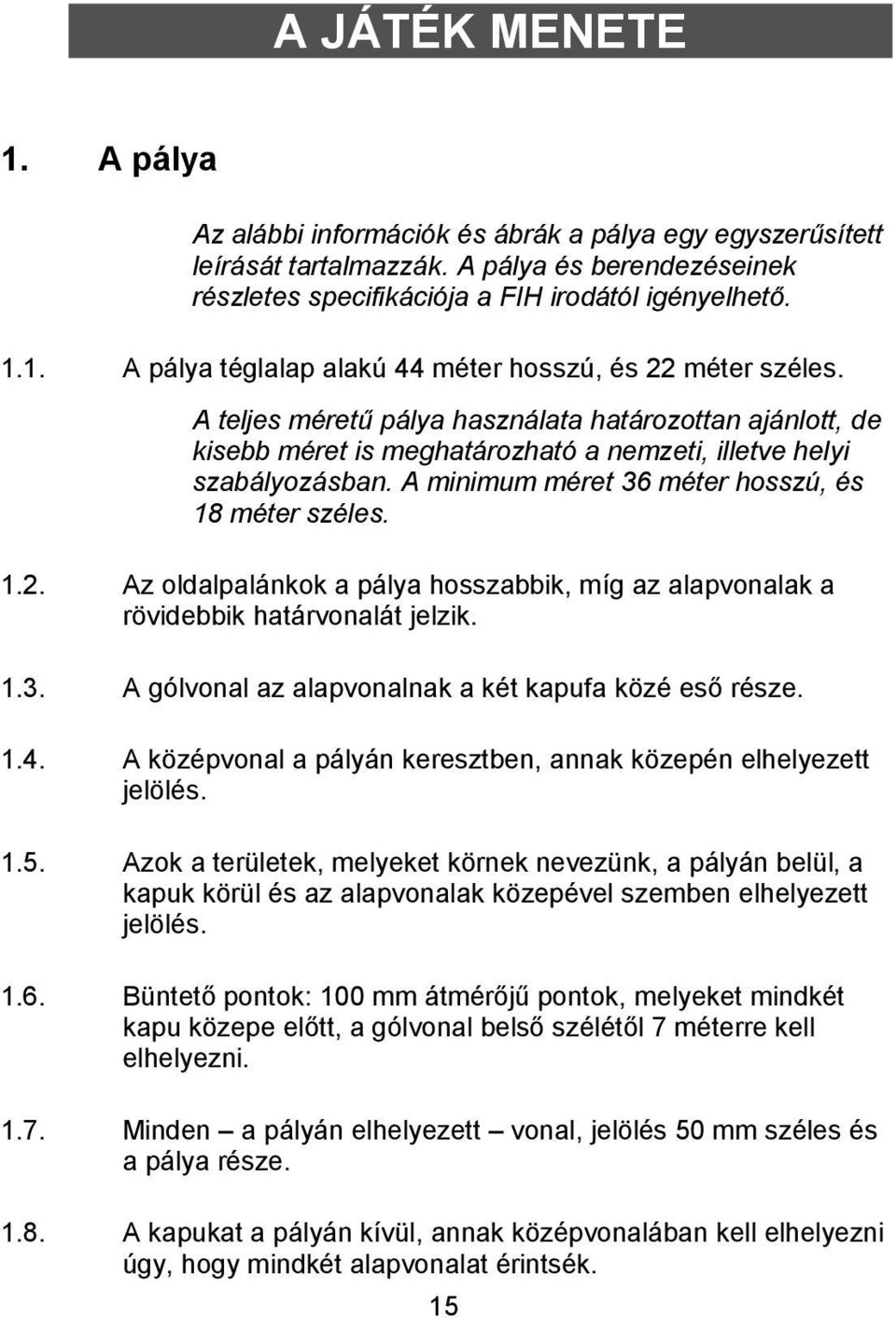 Az oldlplánkok pály hosszik, míg z lpvonlk rövideik htárvonlát jelzik. 1.3. A gólvonl z lpvonlnk két kpuf közé eső része. 1.4. A középvonl pályán kereszten, nnk közepén elhelyezett jelölés. 1.5.